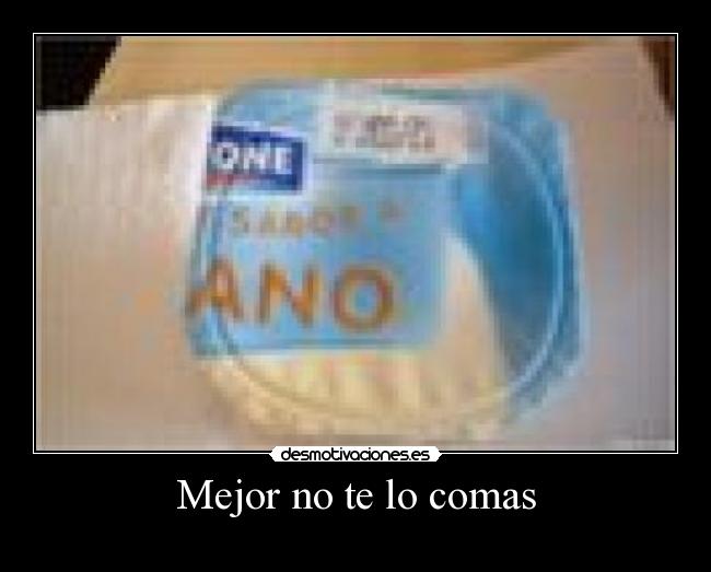 Mejor no te lo comas -