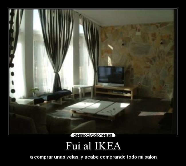 Fui al IKEA - a comprar unas velas, y acabe comprando todo mi salon