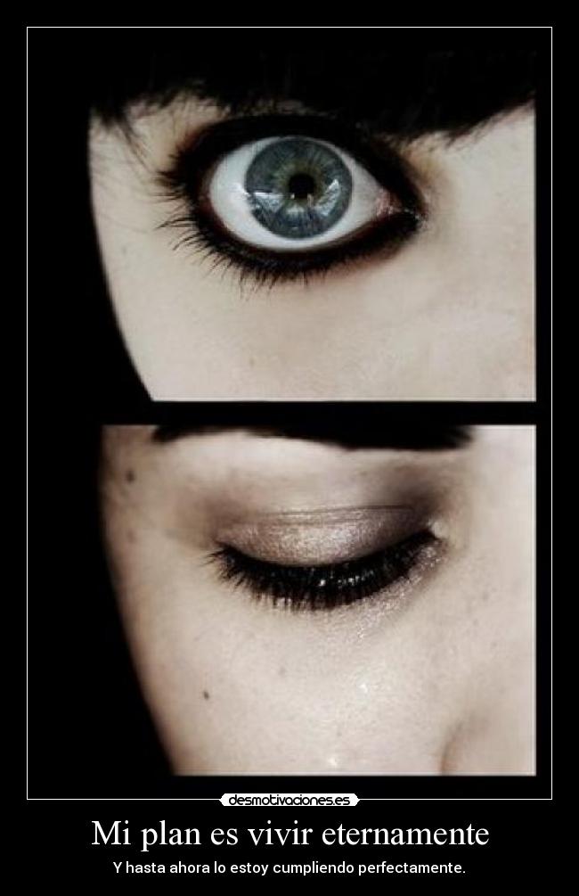 Mi plan es vivir eternamente - Y hasta ahora lo estoy cumpliendo perfectamente.