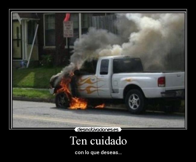 Ten cuidado - con lo que deseas...