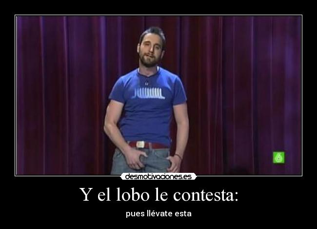Y el lobo le contesta: - 