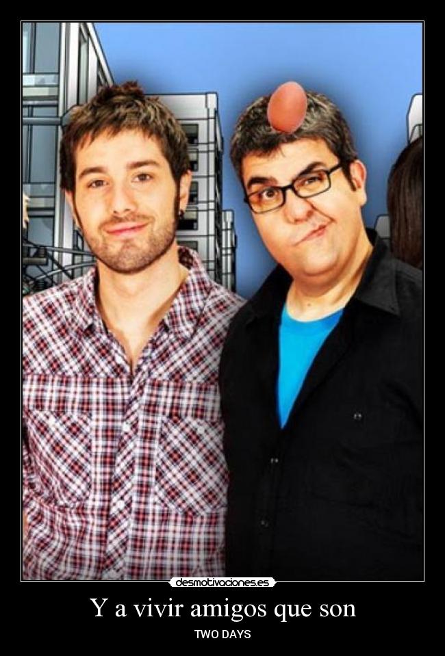 Y a vivir amigos que son - TWO DAYS