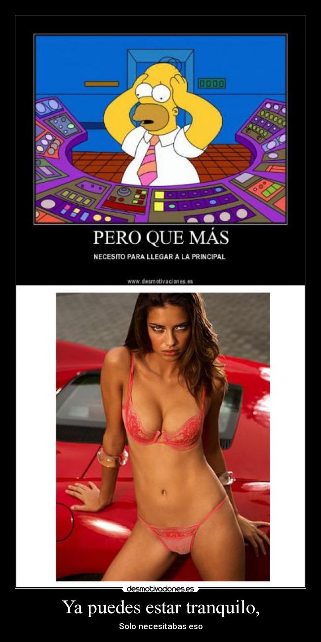 Ya puedes estar tranquilo, - Solo necesitabas eso