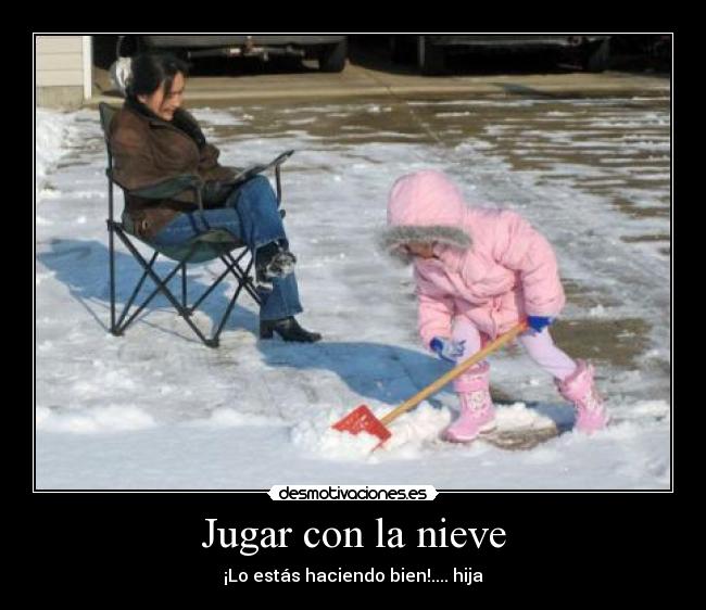 Jugar con la nieve - ¡Lo estás haciendo bien!.... hija