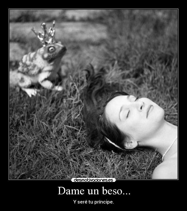 Dame un beso... - Y seré tu príncipe.