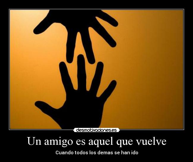 Un amigo es aquel que vuelve -