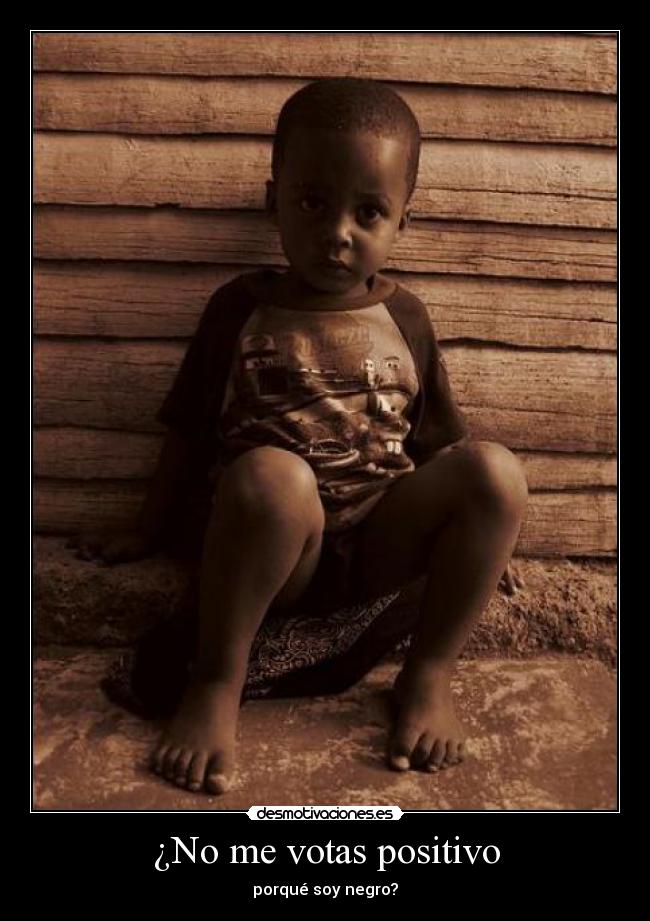 ¿No me votas positivo - porqué soy negro?