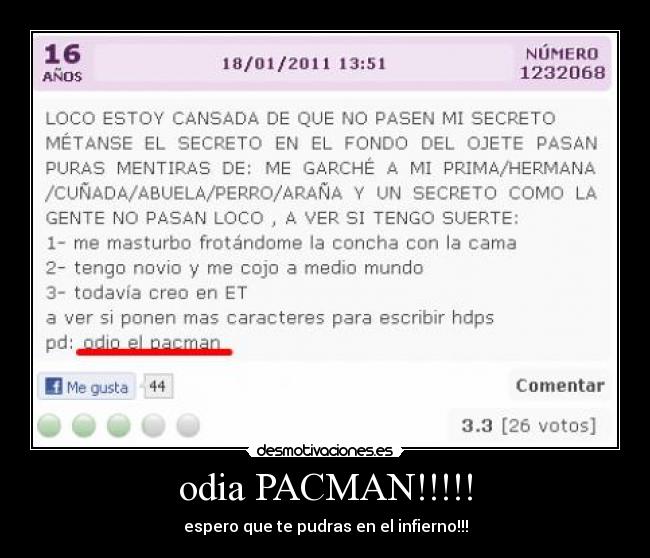 odia PACMAN!!!!! - espero que te pudras en el infierno!!!