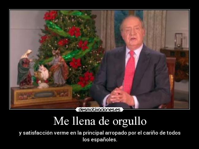 Me llena de orgullo - y satisfacción verme en la principal arropado por el cariño de todos los españoles.