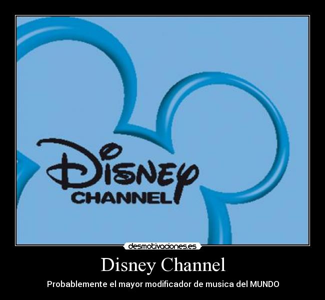 Disney Channel - Probablemente el mayor modificador de musica del MUNDO