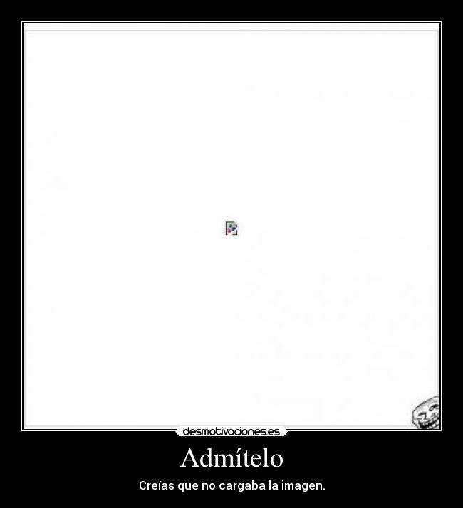 carteles troll face problem imagen rota admitelo desmotivaciones