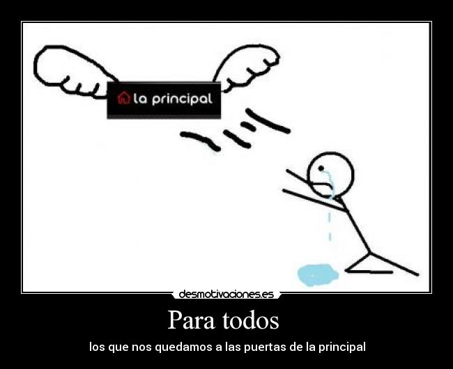Para todos - los que nos quedamos a las puertas de la principal