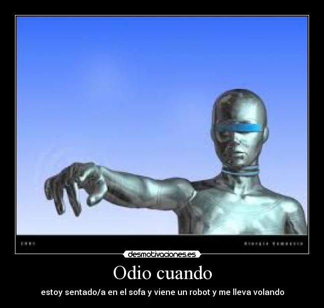 Odio cuando - estoy sentado/a en el sofa y viene un robot y me lleva volando