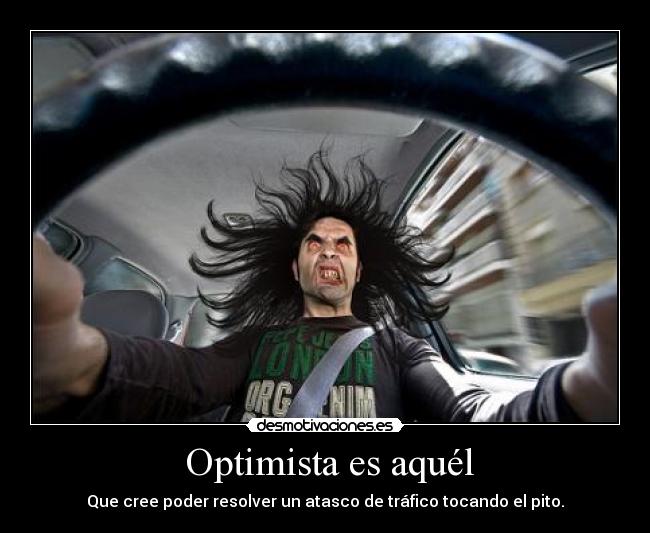 Optimista es aquél - Que cree poder resolver un atasco de tráfico tocando el pito.
