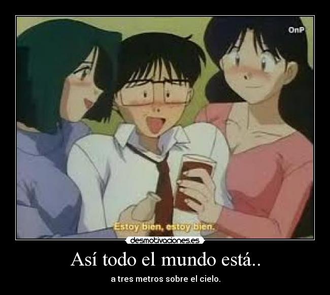 Así todo el mundo está.. - a tres metros sobre el cielo.