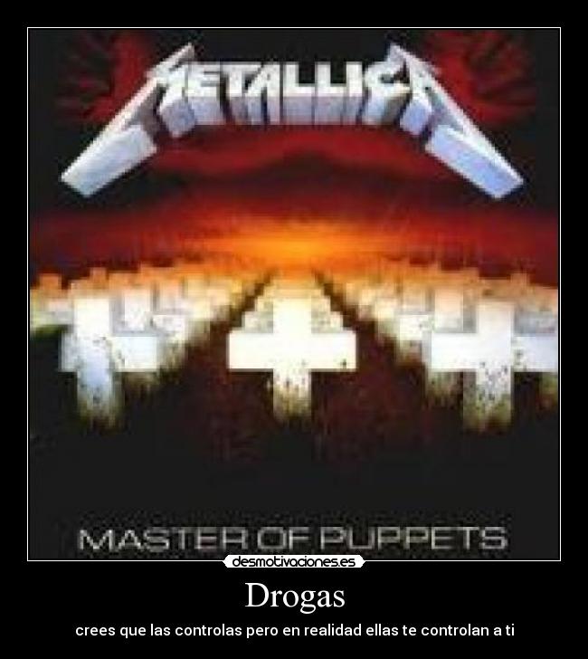 Drogas - crees que las controlas pero en realidad ellas te controlan a ti