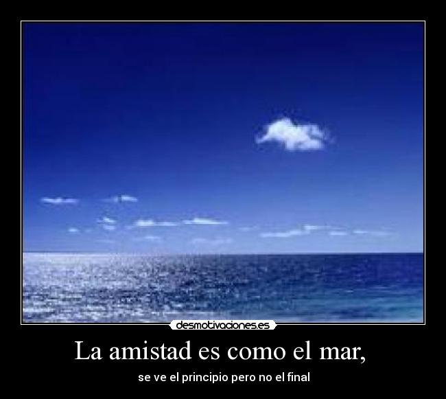 La amistad es como el mar,  - se ve el principio pero no el final