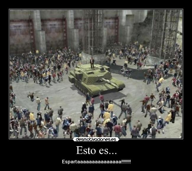 Esto es... - Espartaaaaaaaaaaaaaaa!!!!!!!!