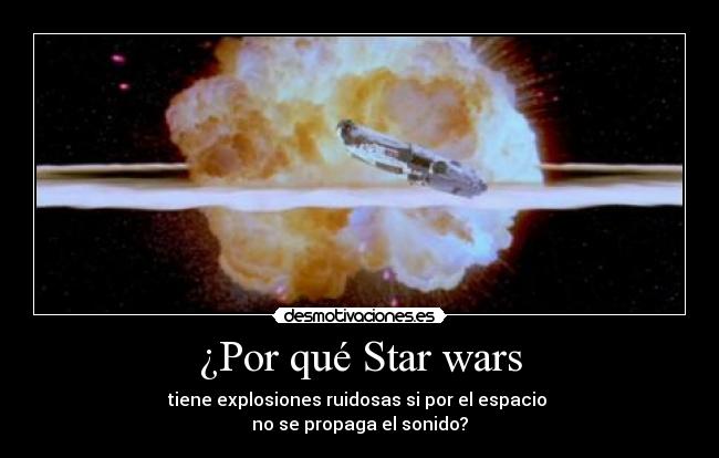 ¿Por qué Star wars - tiene explosiones ruidosas si por el espacio
no se propaga el sonido?