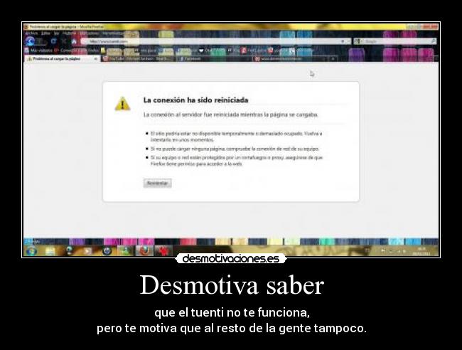 Desmotiva saber - que el tuenti no te funciona,
pero te motiva que al resto de la gente tampoco.