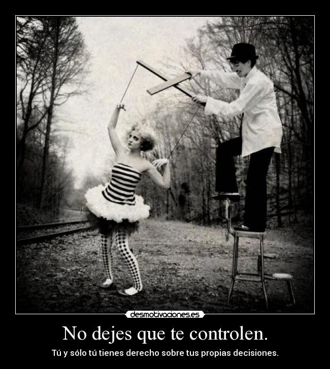 No dejes que te controlen. -