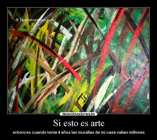 Si esto es arte - entonces cuando tenia 4 años las murallas de mi casa valian millones
