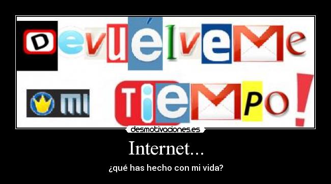 Internet... - ¿qué has hecho con mi vida?