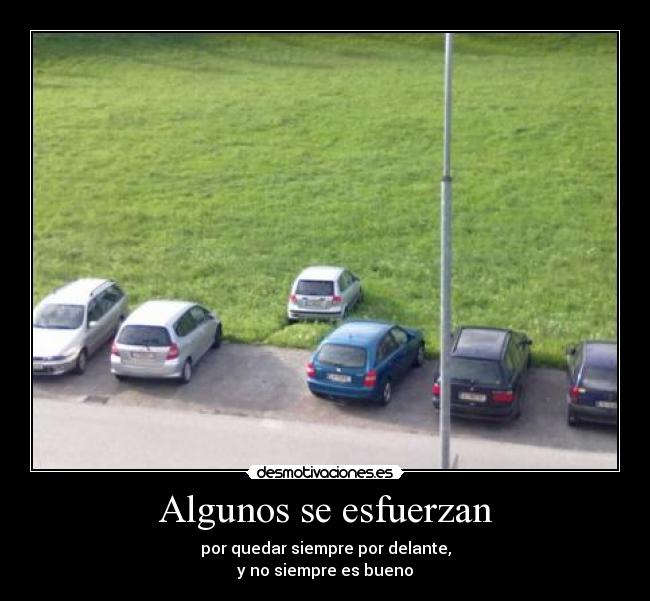 Algunos se esfuerzan - por quedar siempre por delante,
y no siempre es bueno