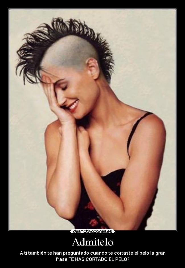 Admitelo - A ti también te han preguntado cuando te cortaste el pelo la gran
frase:TE HAS CORTADO EL PELO?