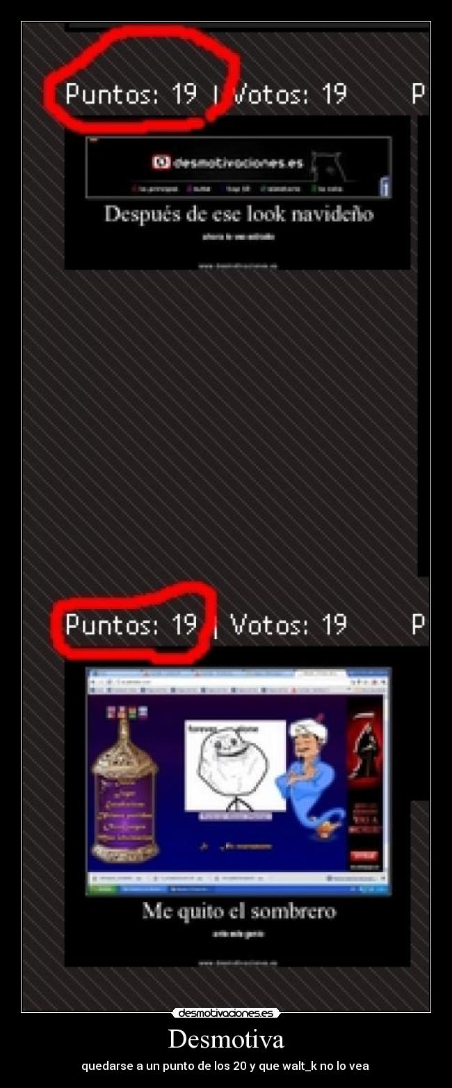 Desmotiva - quedarse a un punto de los 20 y que walt_k no lo vea