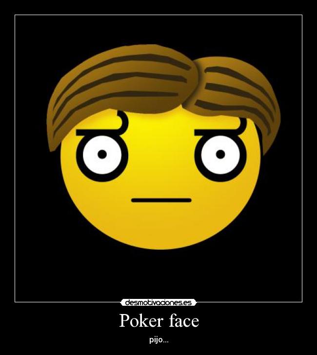 Poker face - pijo...