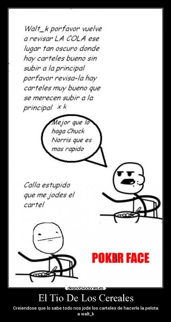 El Tio De Los Cereales - Creiendose que lo sabe todo nos jode los carteles de hacerle la pelota a walt_k