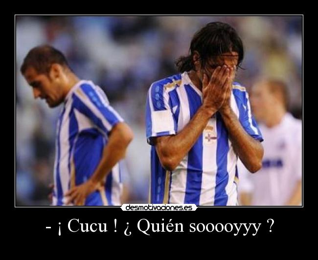 - ¡ Cucu ! ¿ Quién sooooyyy ? -