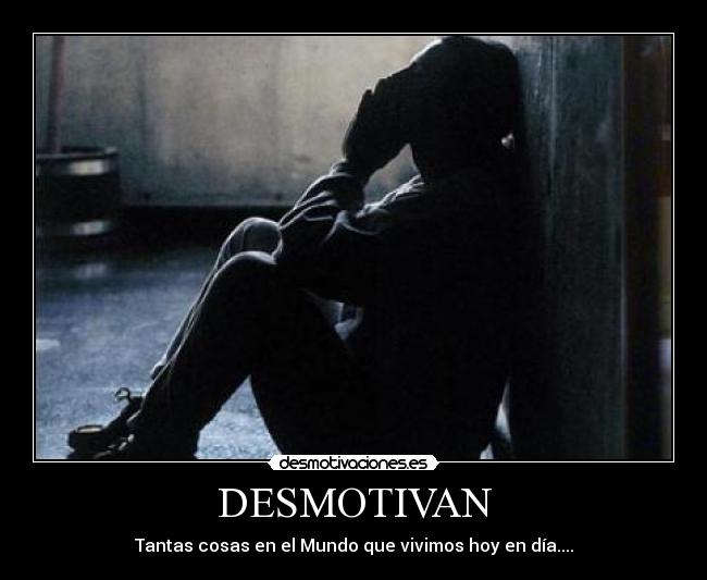 DESMOTIVAN - Tantas cosas en el Mundo que vivimos hoy en día....