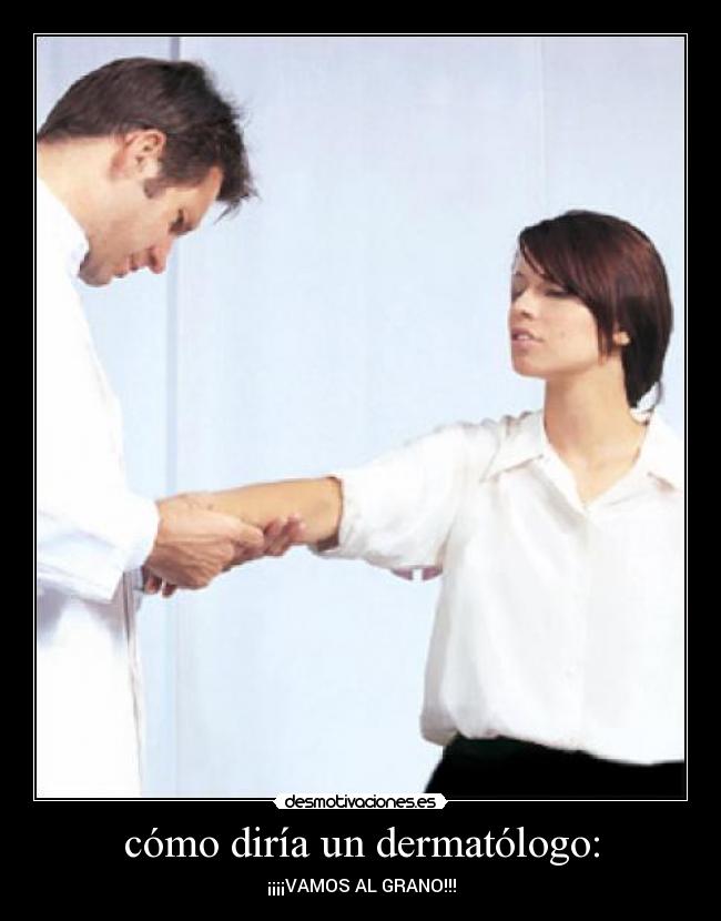 cómo diría un dermatólogo: -