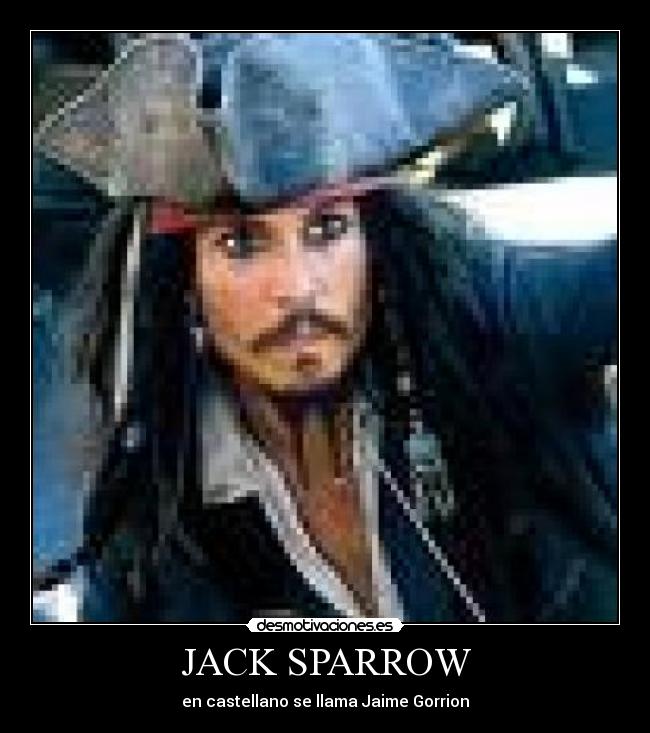 JACK SPARROW - en castellano se llama Jaime Gorrion