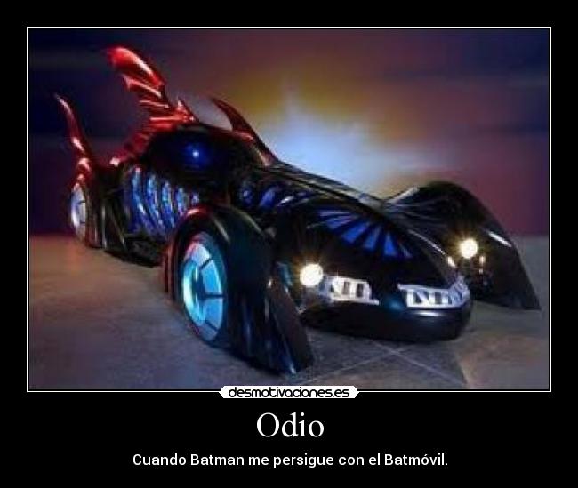 Odio - Cuando Batman me persigue con el Batmóvil.