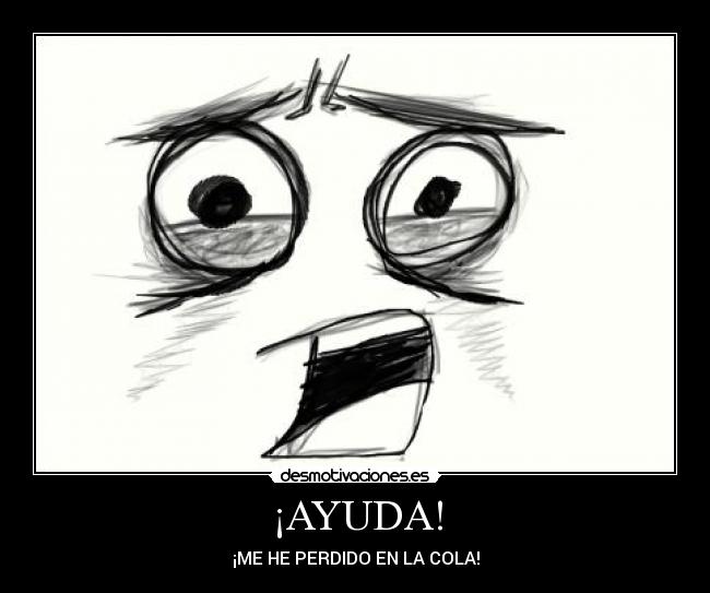 ¡AYUDA! - ¡ME HE PERDIDO EN LA COLA!