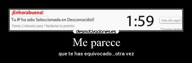 Me parece - que te has equivocado...otra vez