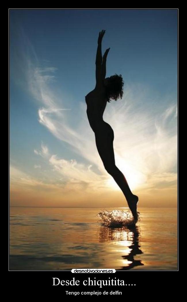 Desde chiquitita.... - Tengo complejo de delfin