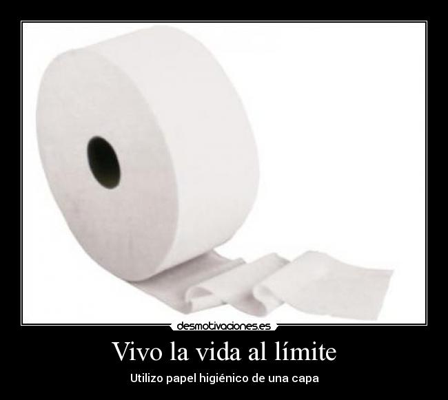 Vivo la vida al límite - Utilizo papel higiénico de una capa