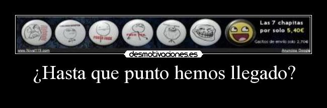 ¿Hasta que punto hemos llegado? -