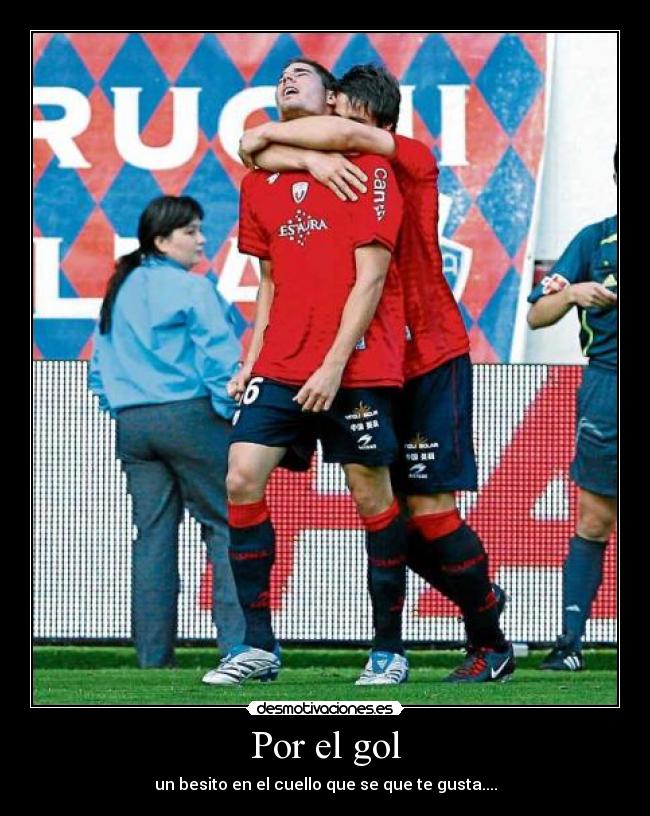 Por el gol - un besito en el cuello que se que te gusta....