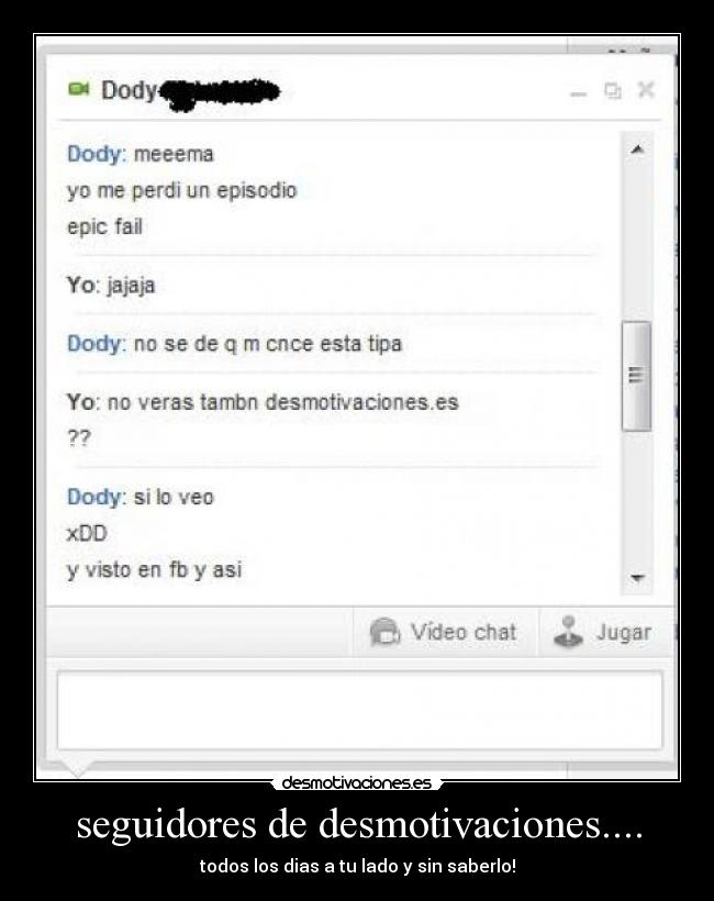 seguidores de desmotivaciones.... - todos los dias a tu lado y sin saberlo!