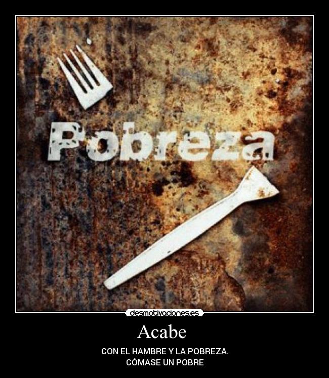 carteles con hambre pobreza comase pobre acabe desmotivaciones