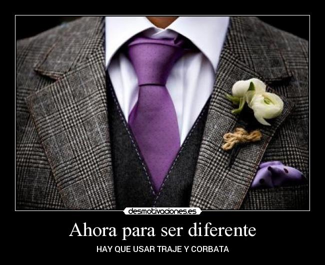 Ahora para ser diferente - HAY QUE USAR TRAJE Y CORBATA