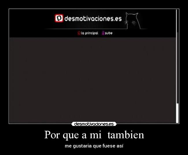 Por que a mi  tambien - me gustaria que fuese así