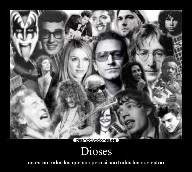 Dioses - no estan todos los que son pero si son todos los que estan.