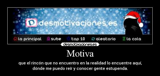 Motiva - que el rincón que no encuentro en la realidad lo encuentre aquí,
dónde me puedo reír y conocer gente estupenda.