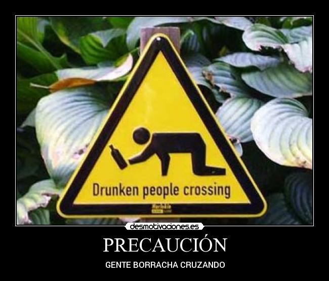 PRECAUCIÓN - GENTE BORRACHA CRUZANDO